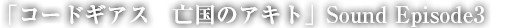 「コードギアス 亡国のアキト」Sound Episode3