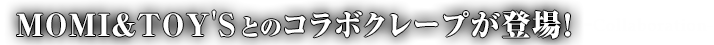 MOMI&TOY'Sとのコラボクレープが登場!-collaboration-