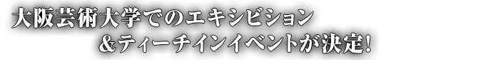 大阪芸術大学でのエキシビション&ティーチインイベントが決定! -GEASS Method-